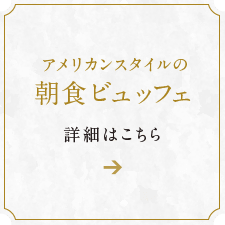 アメリカンスタイルの朝食ビュッフェ 詳細はこちら